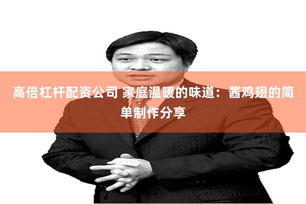 高倍杠杆配资公司 家庭温暖的味道：酱鸡翅的简单制作分享