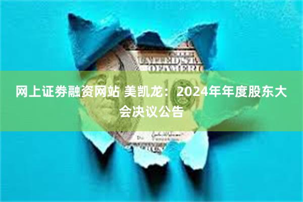 网上证劵融资网站 美凯龙：2024年年度股东大会决议公告