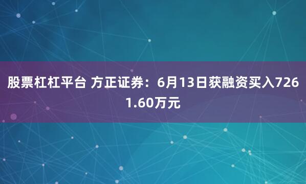 股票杠杠平台 方正证券：6月13日获融资买入7261.60万元