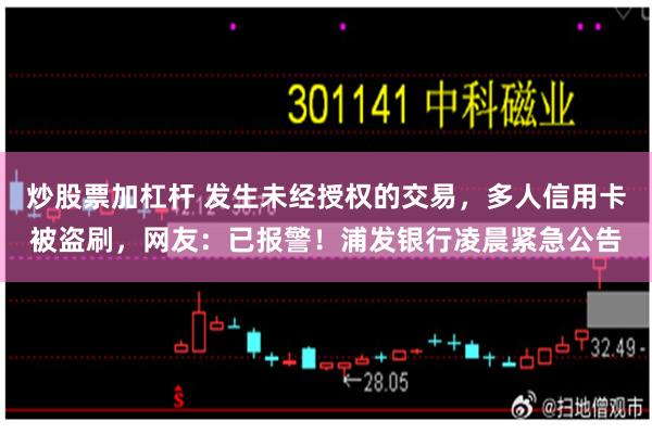 炒股票加杠杆 发生未经授权的交易，多人信用卡被盗刷，网友：已报警！浦发银行凌晨紧急公告